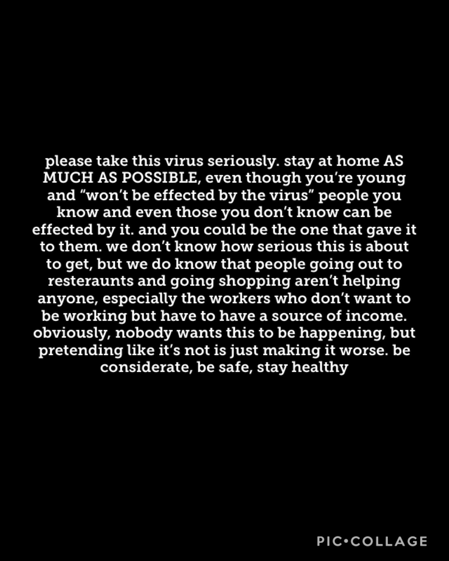 stay strong, we can get through this if we take it seriously. it’s not a joke, it’s here, it’s happening. even though it’s hard, try to stay positive, stress and negativity won’t help you or anyone around you. if you guys need someone to talk to, I’m here