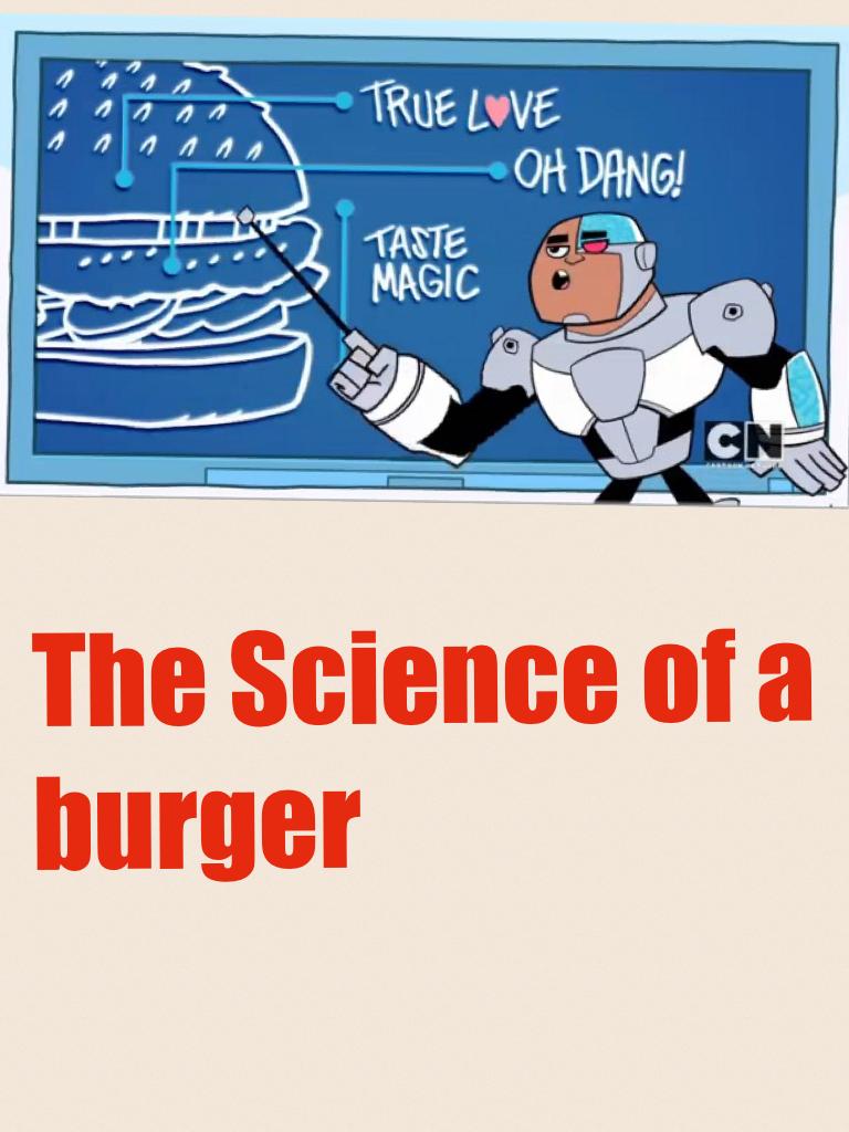 The Science of a burger