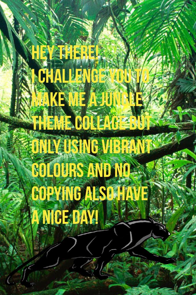 Hey there!
I challenge you to make me a jungle theme collage but only using vibrant colours and no copying also have a nice day!