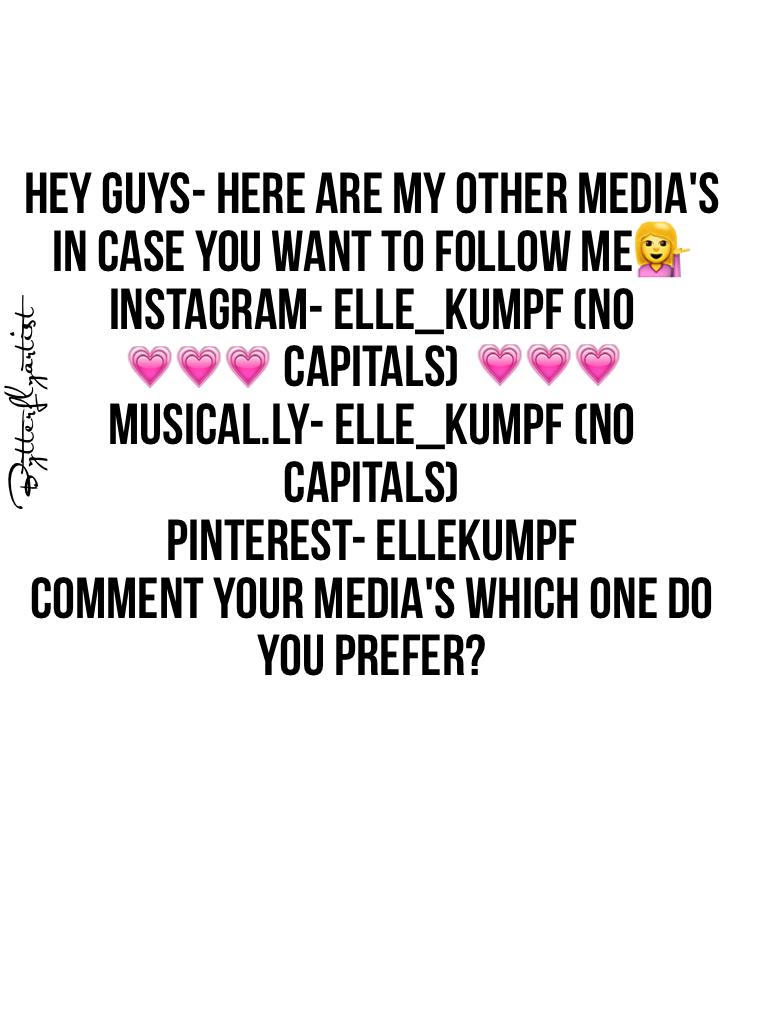 Hey guys- here are my other media's in case you want to follow me💁
Instagram- elle_kumpf (no capitals)
Musical.ly- Elle_kumpf (no capitals) comment your media's which one do you prefer?

