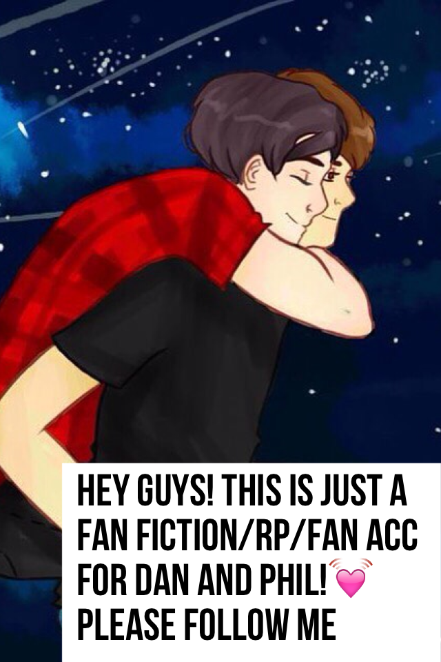 hey guys! this is just a fan fiction/rp/fan acc for dan and phil!💓please follow me