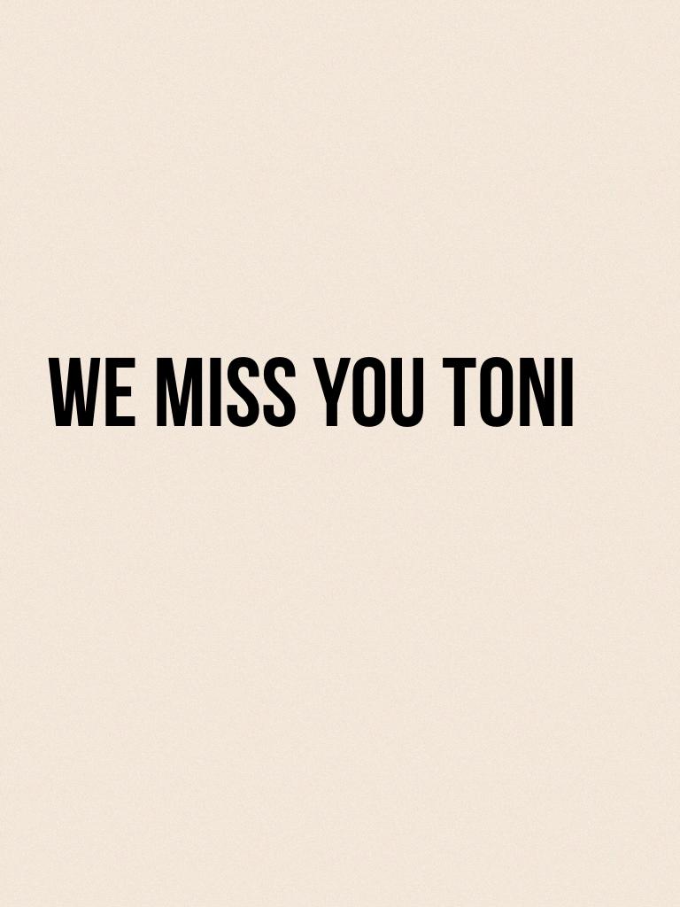 WE MISS YOU TONI