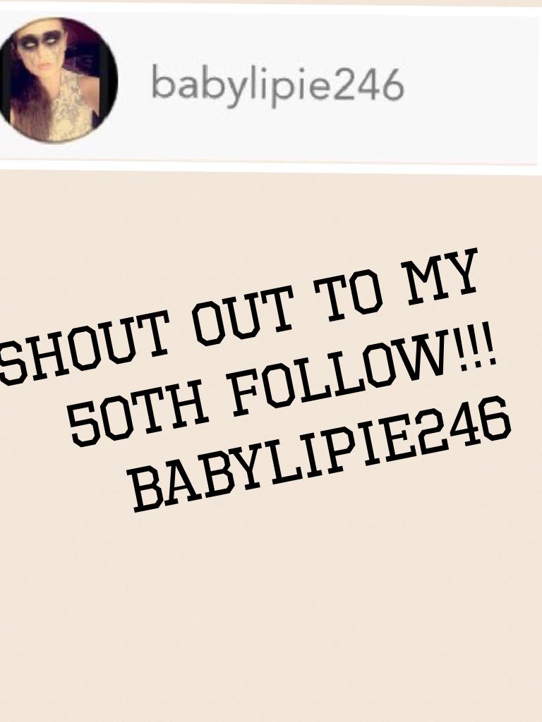Shout out to my 50th follow!!! babylipie246