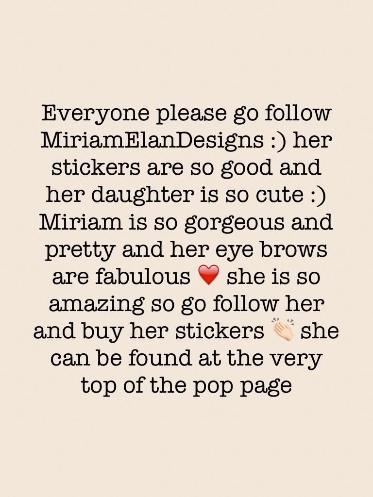 Everyone please go follow MiriamElanDesigns :) her stickers are so good and her daughter is so cute :) Miriam is so gorgeous and pretty and her eye brows are fabulous ❤️ she is so amazing so go follow her and buy her stickers 👏🏻 she can be found at the ve