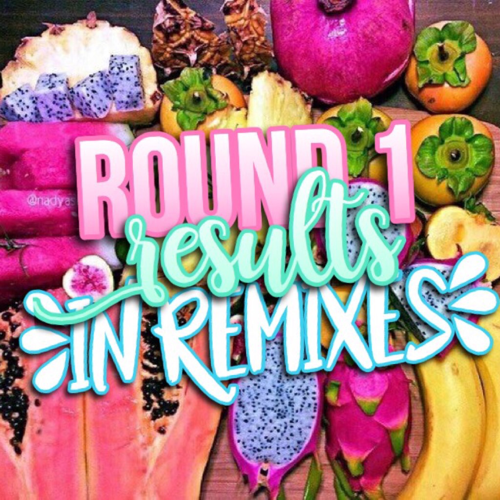 Round 1 results in remixes💞🌺