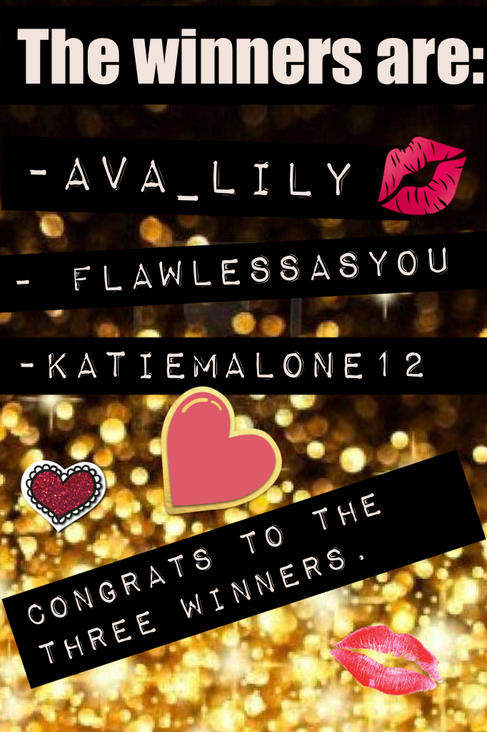 Congrats to @Ava_Lily
                     @flawlessaseveryone
                     @Katiemalone12