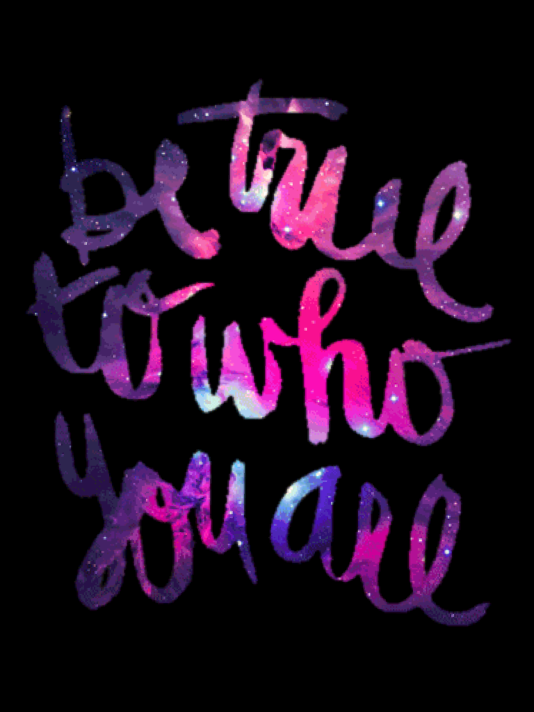 Be true to who you are...