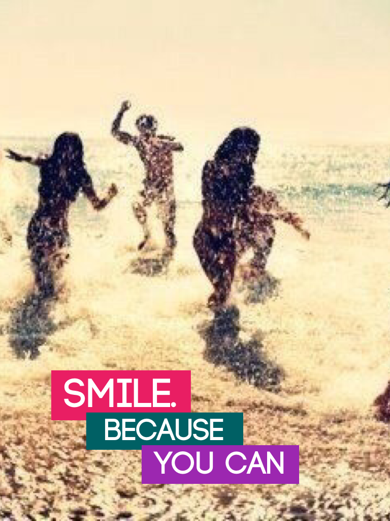 smile. because you can