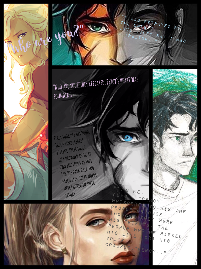 First collage.
I wrote this myself (I'm a writer and I write fan fiction but I don't post the stuff I write)
BTW-I'm a Fangirl so this be like a fandom account so if you hate reading books then bye 😊
PERCY JACKSON