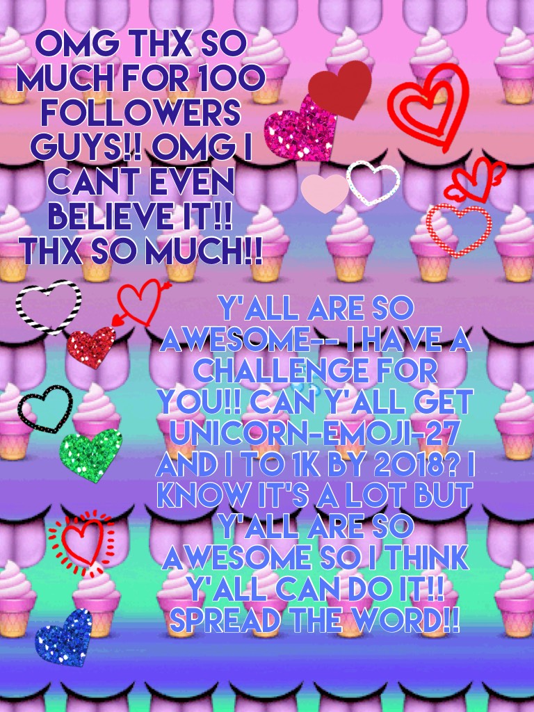 tap all my wonderful sparklers💜
OMG THX SO MUCH FOR 100 FOLLOWERS GUYS!! OMG I CANT EVEN BELIEVE IT!! THX SO MUCH!! Y'all are so awesome!! Comment below if u r a sparkler (one of my fans) or a unicorner (one of unicorn-emoji-27's fans) 