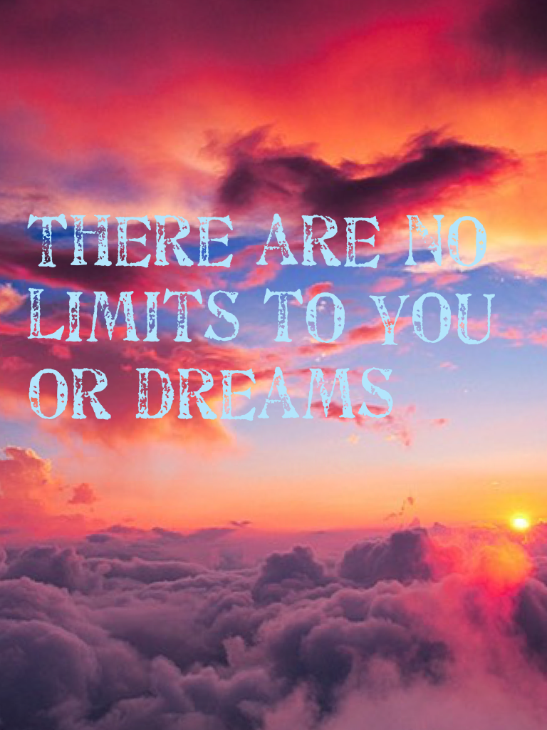 There are no limits to you or dreams