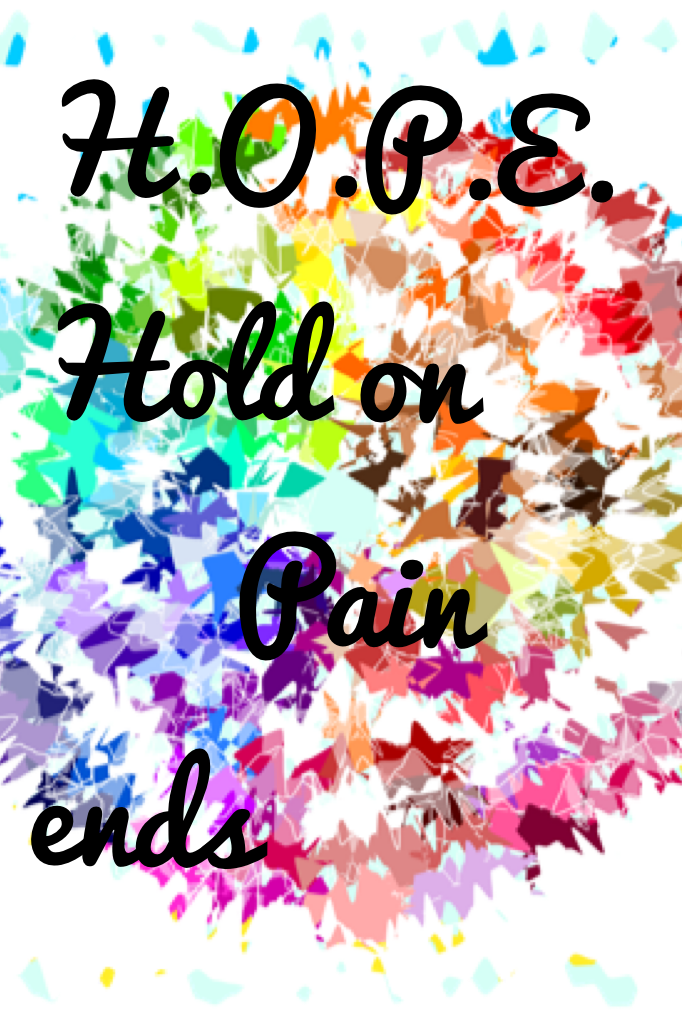         H.O.P.E.
Hold on
      Pain ends