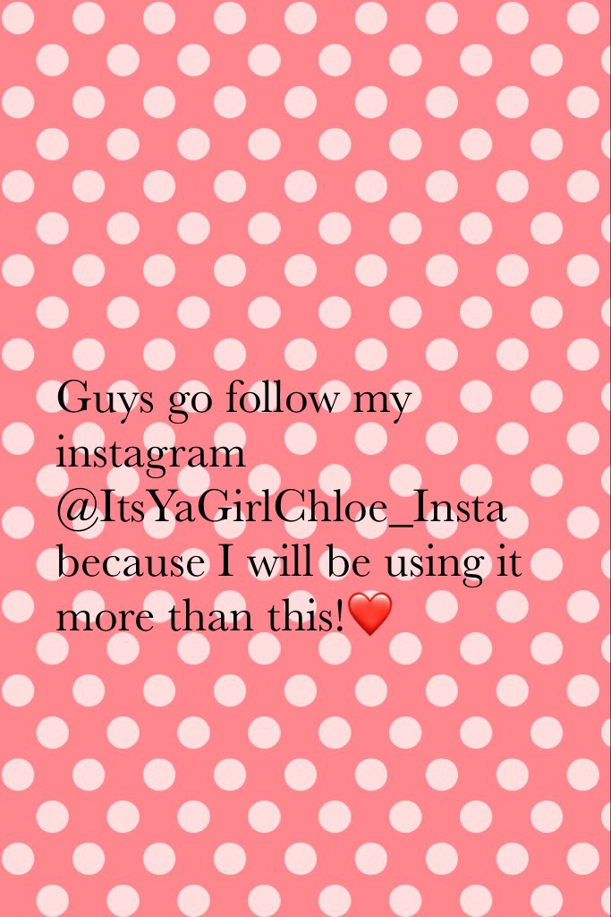 Guys go follow my instagram @ItsYaGirlChloe_Insta because I will be using it more than this!❤️