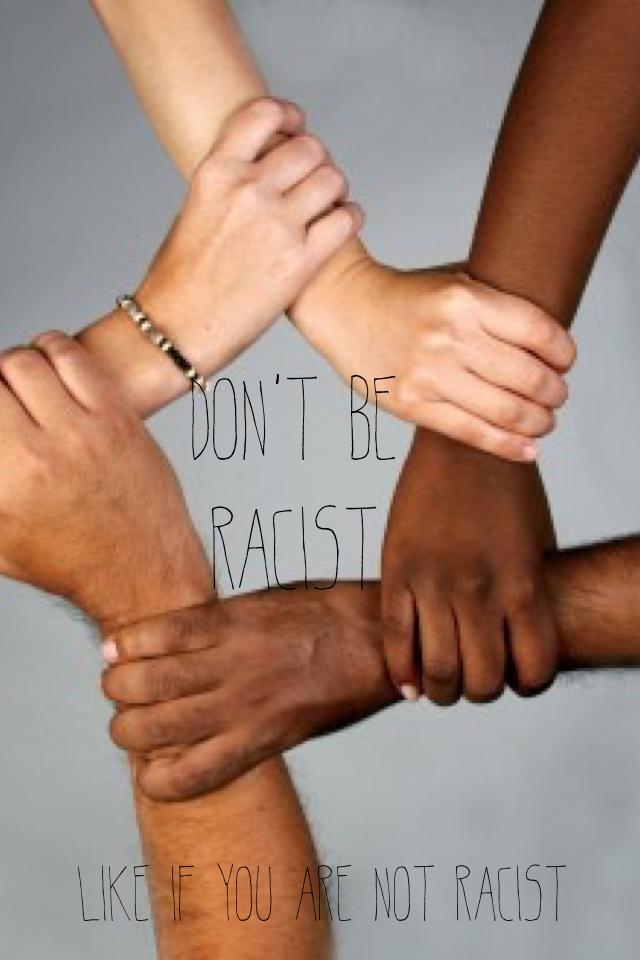 Don't be racist 