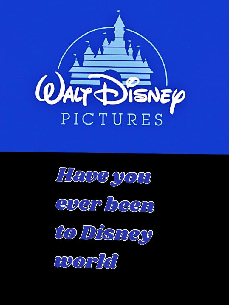 Have you ever been to Disney world 