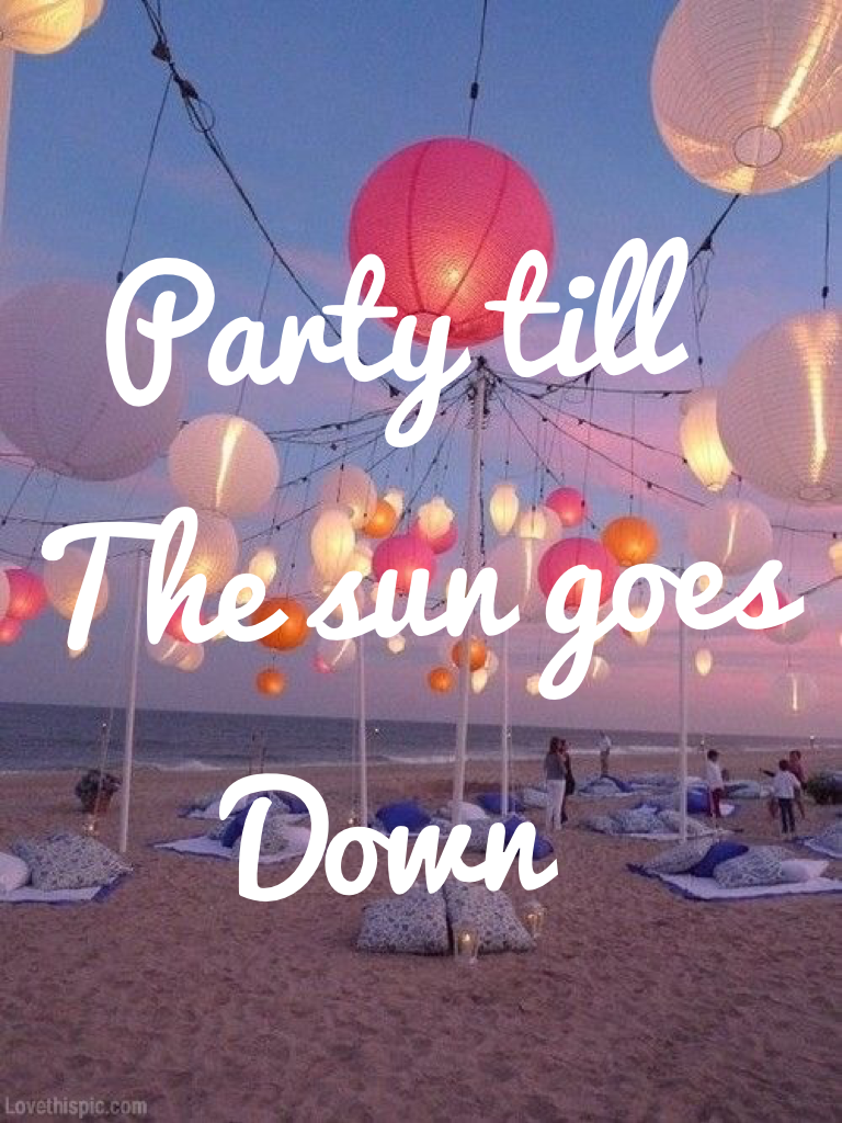   Party till
The sun goes
     Down