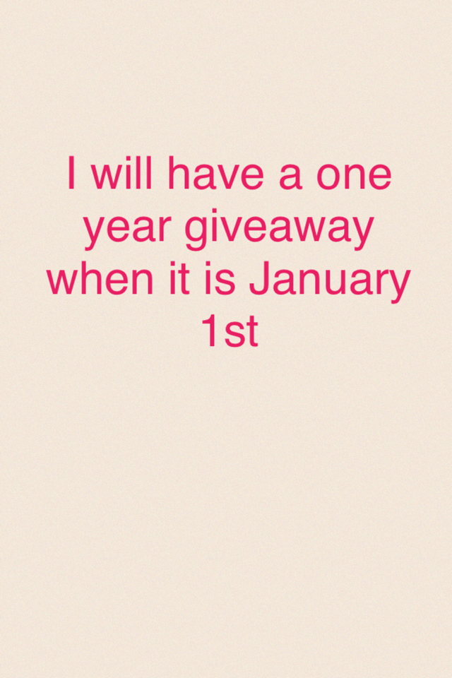 I will have a one year giveaway when it is January 1st