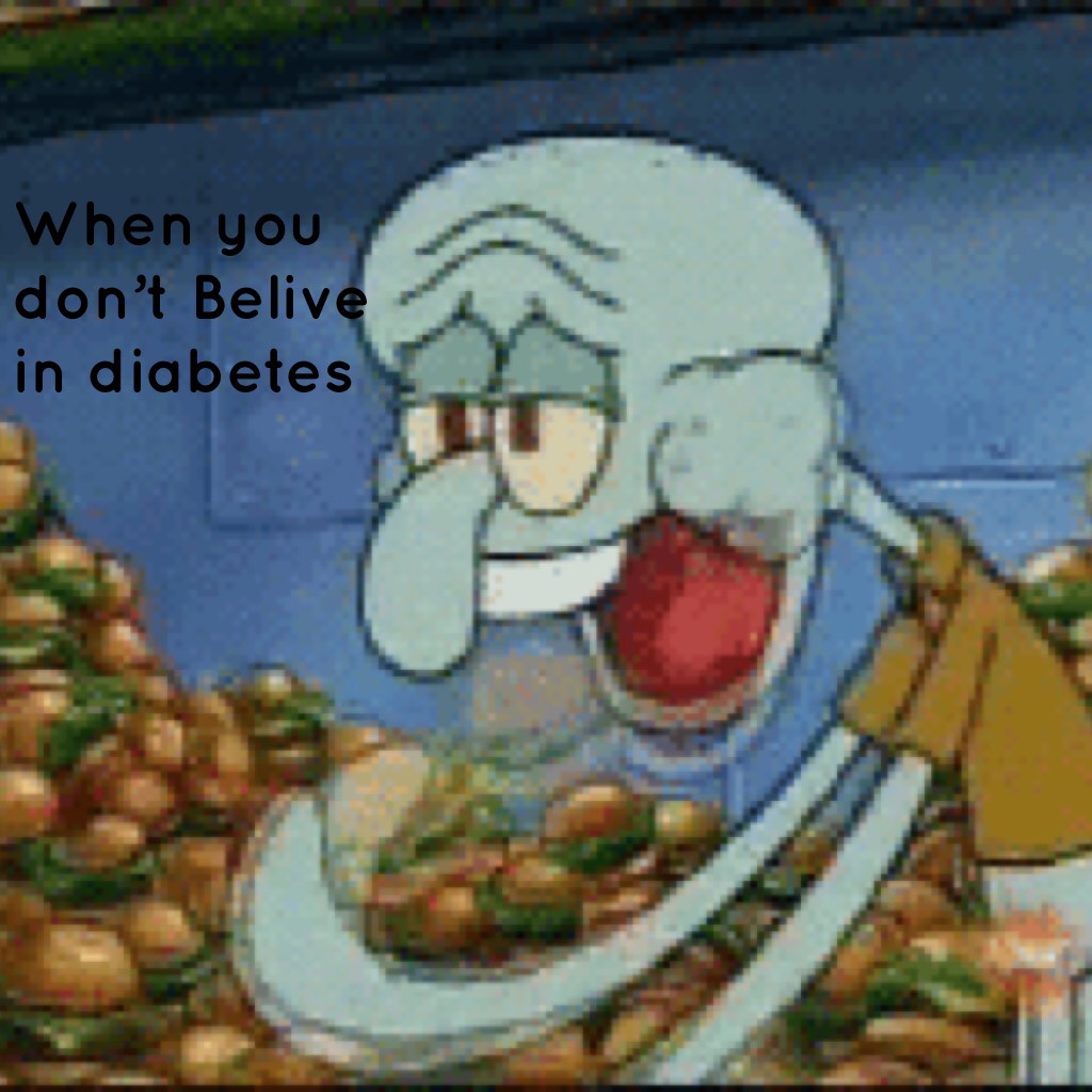 When you don’t Belive in diabetes 