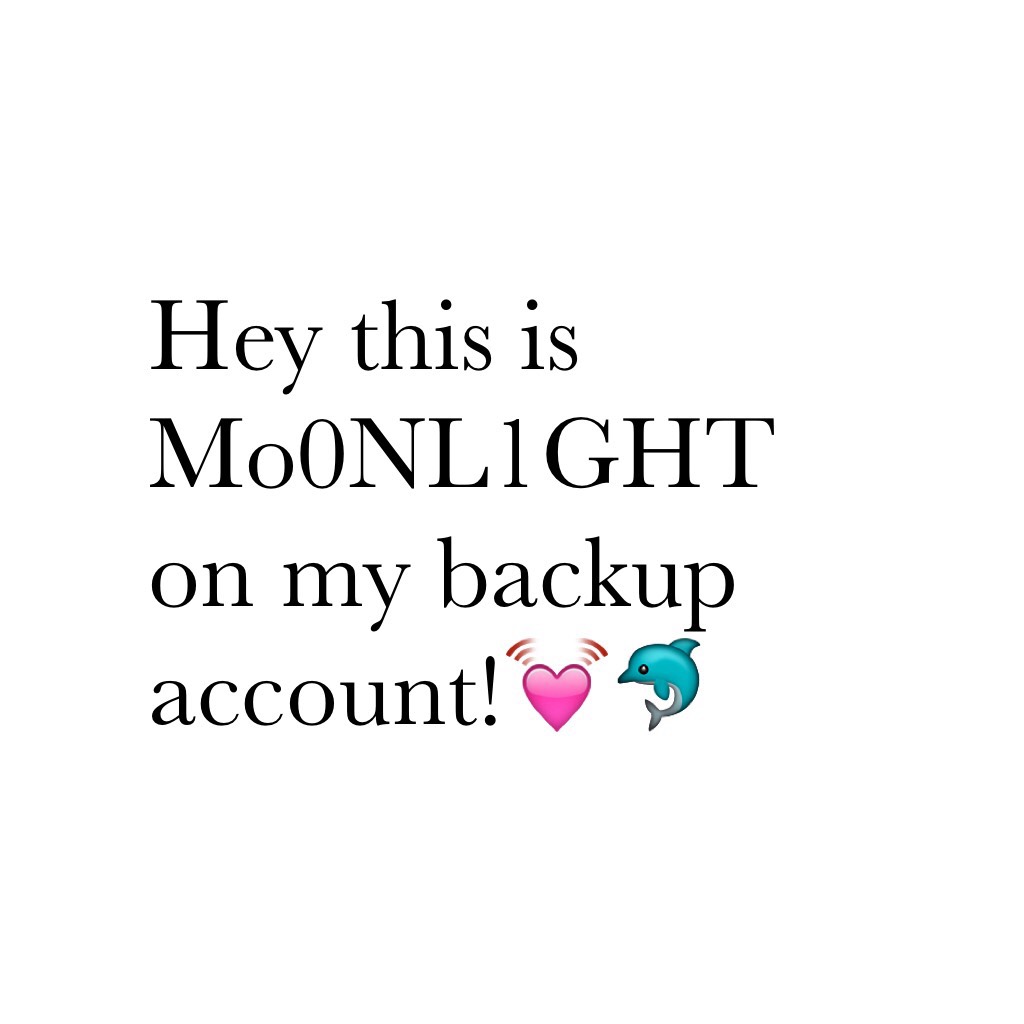 Hey this is Mo0NL1GHT on my backup account!💓🐬