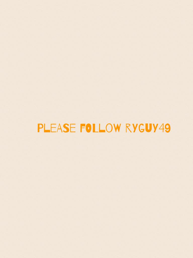 Please follow ryguy49