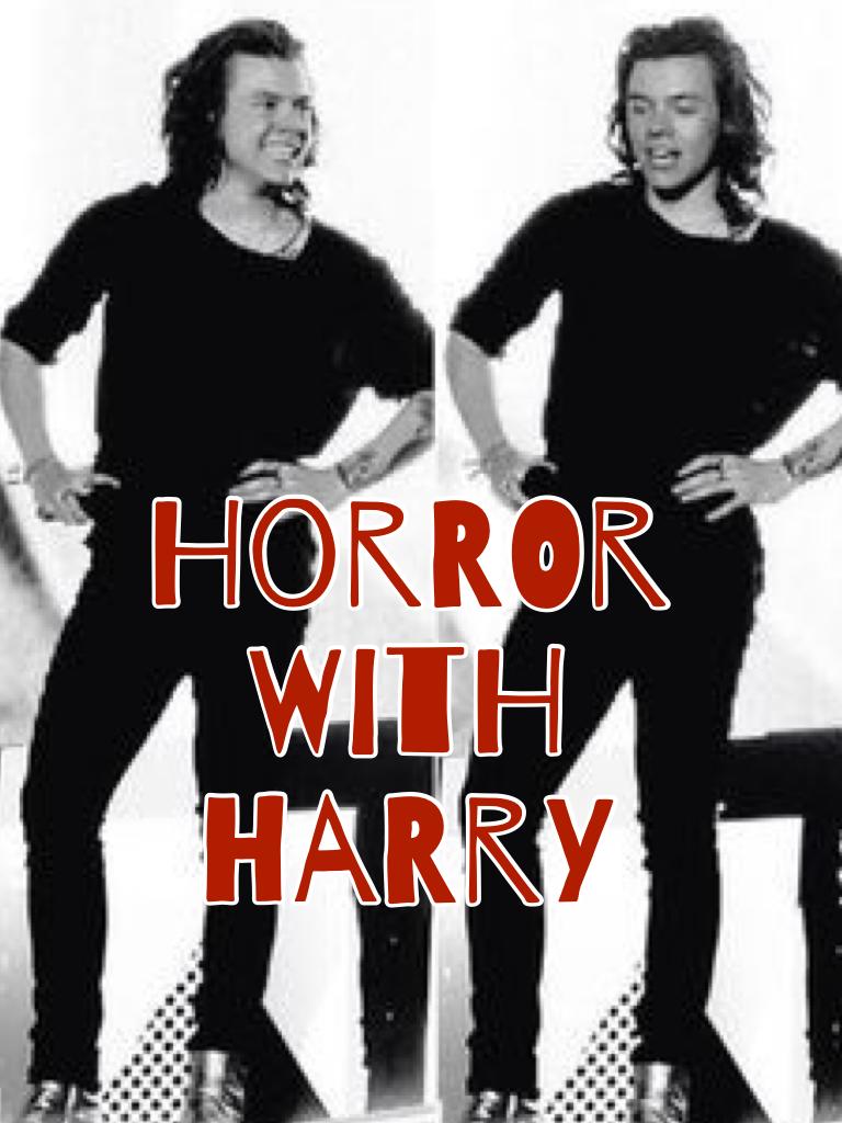 Horror with Harry is my new fanfic I am working on on the app Wattpad. Go check it out. And maybe even follow me? My account is Laila_R7. BYEEEE! ✌️