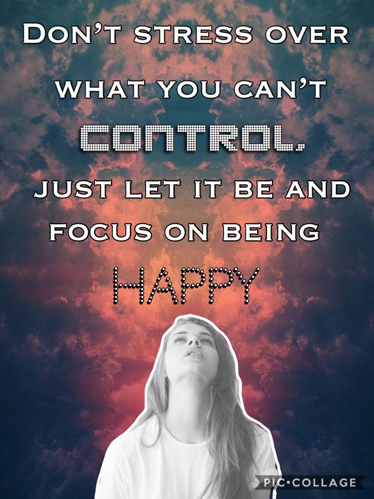 Don’t stress over what you can’t control and focus on being happy 😊 