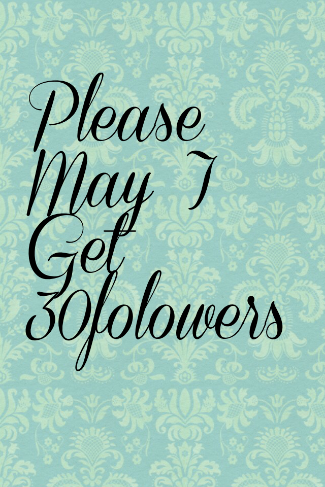 Please 
May I
Get
30folowers!!😜😜😜😊😊