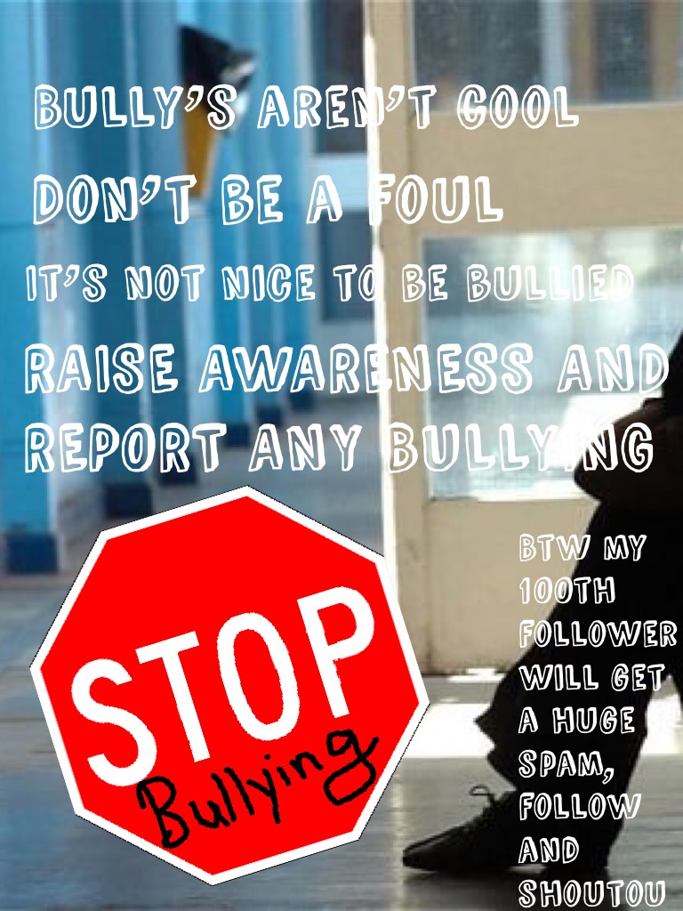 SAY NO TO BULLYING.

I have been bullied so I know how it feels