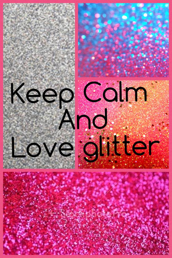 Keep Calm 
      And 
Love glitter 