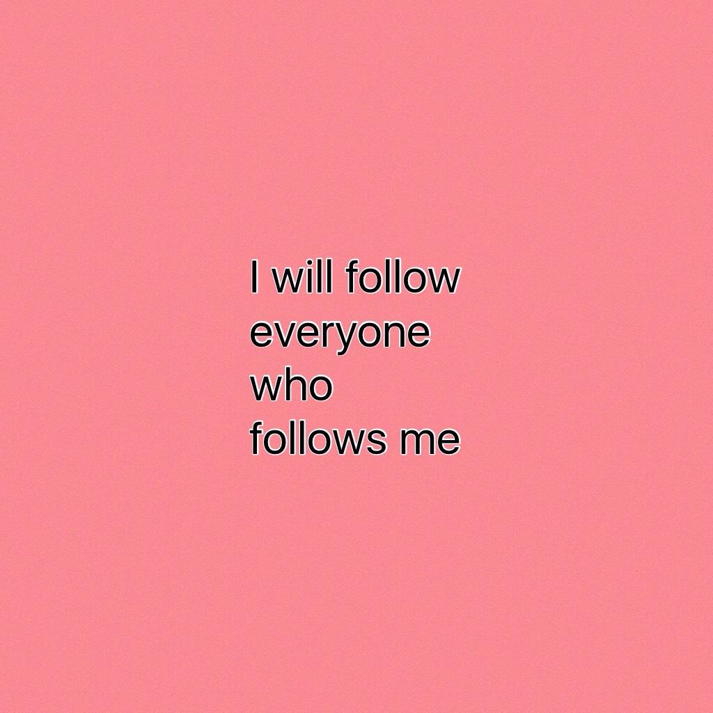 I will follow everyone who follows me