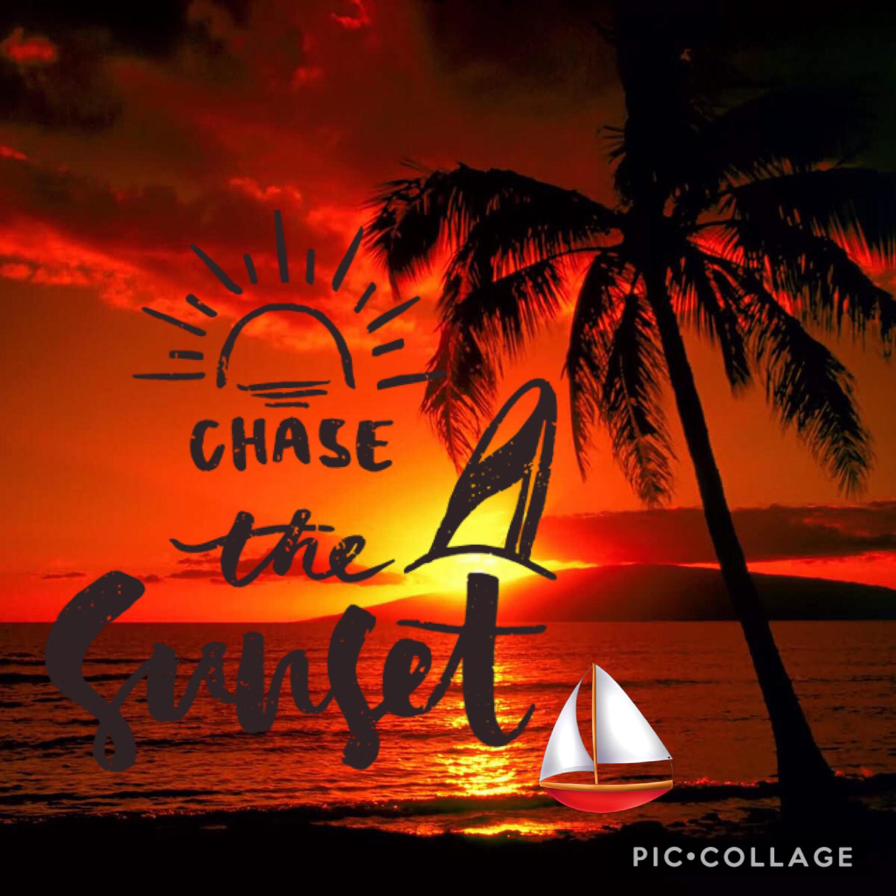 Hey Guys! 
Chase the sunset