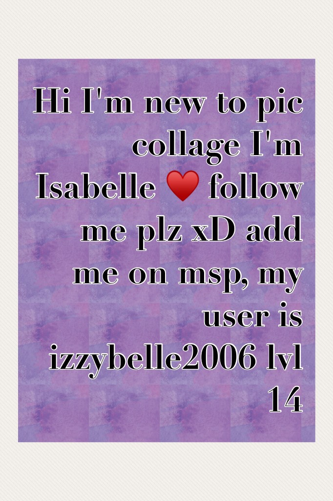 Hi I'm new to pic collage I'm Isabelle ♥️ follow me plz xD add me on msp, my user is izzybelle2006 lvl 14
