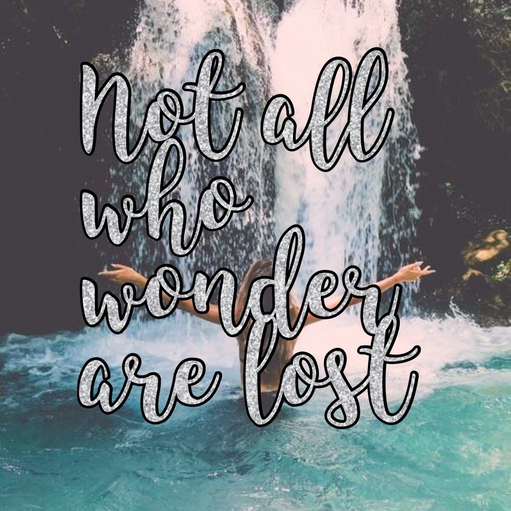 Not all who wonder are lost 