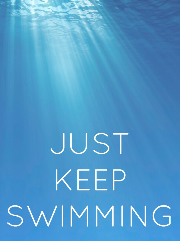 Just keep swimming 🏊 