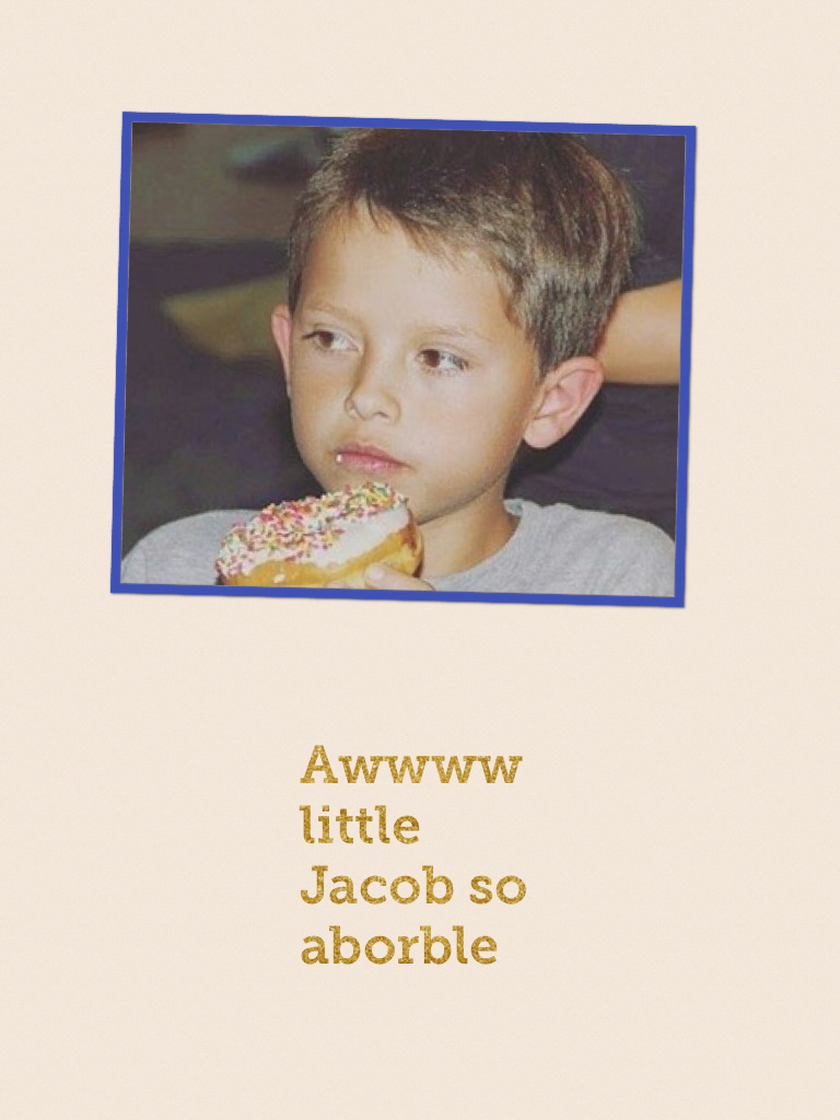 Awwww little Jacob so aborble