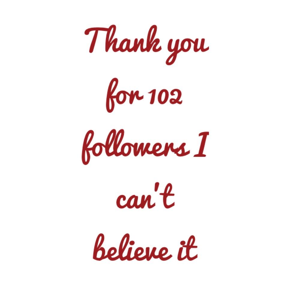 Thank you for 102 followers I can't believe it
