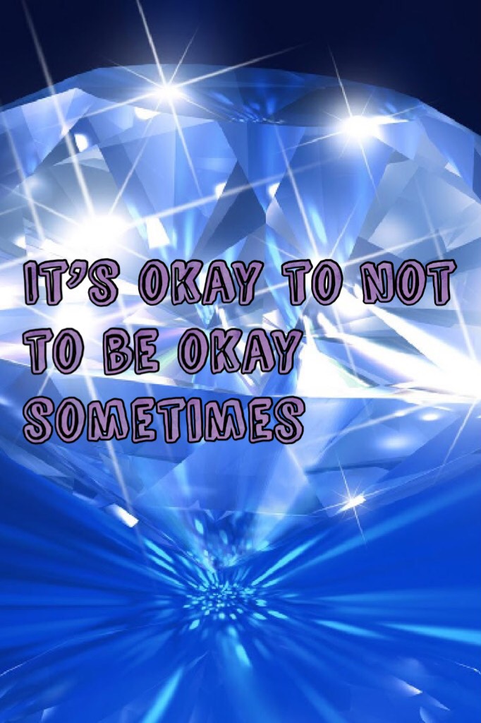 It’s okay to not to be okay sometimes 