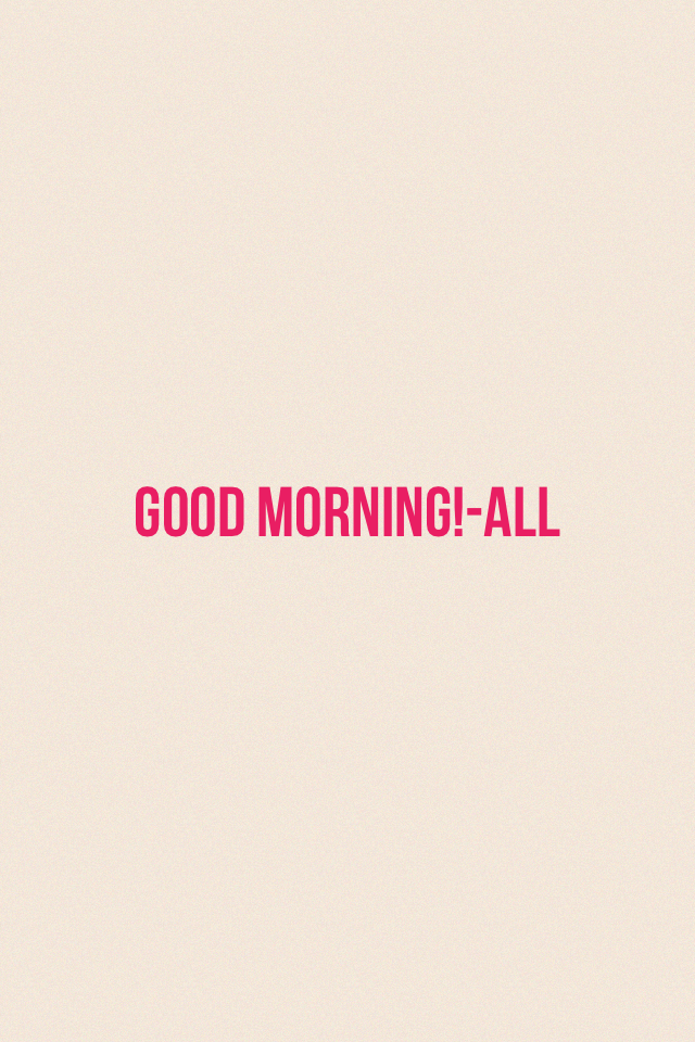 Good morning!-All