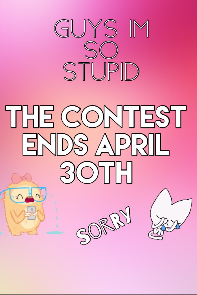 The contest ends April 30th sorry