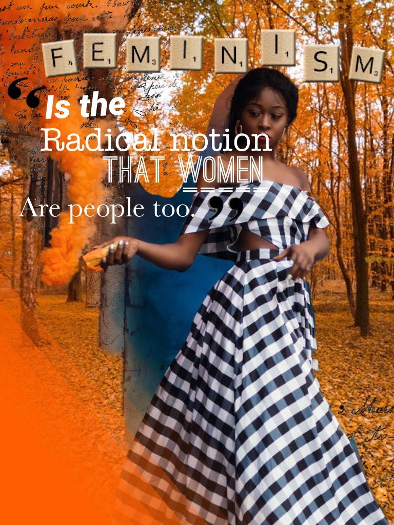 Tap!💪❤️
I love this quote so much! It is totally true! Some people are completely against feminism because they think it’s about women being better than men, but really it is about equal of both genders! WE ARE ALL EQUAL!!!
Btw, this is orange in our rain