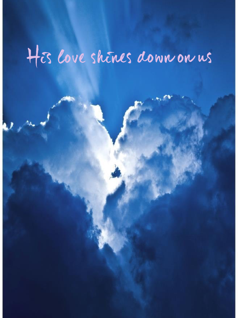His love shines down on us