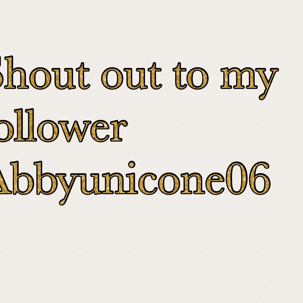 Shout out to my follower Abbyunicone06
