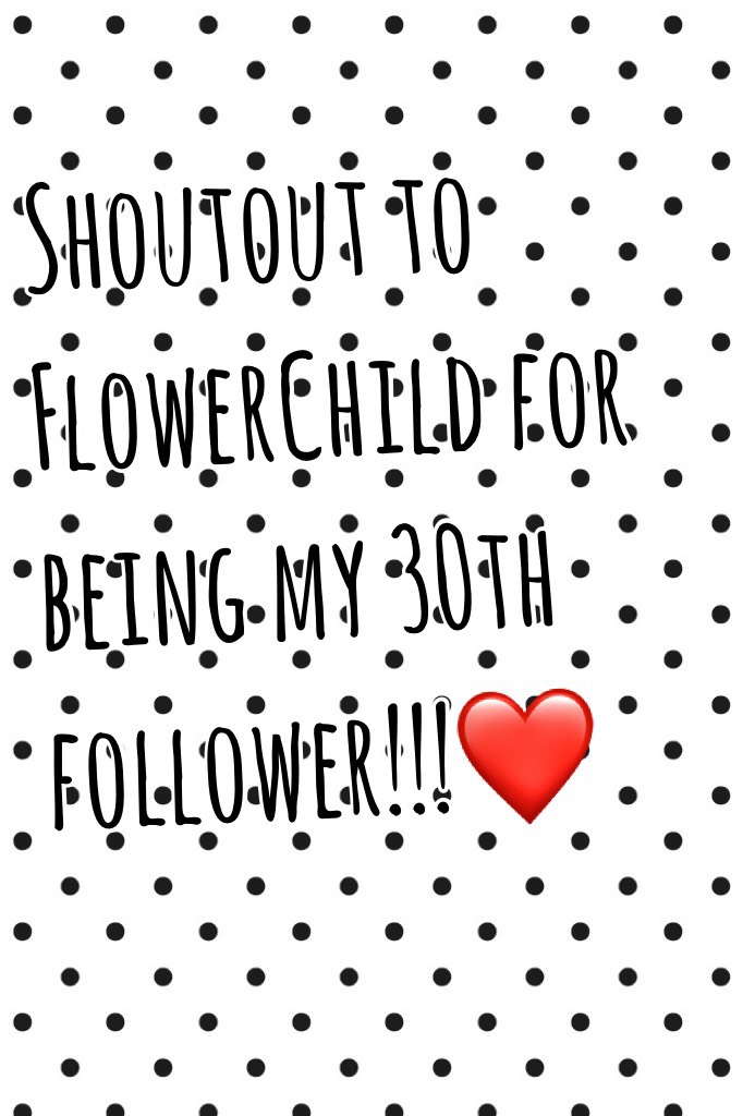 Shoutout to FlowerChild for being my 30th follower!!!❤️