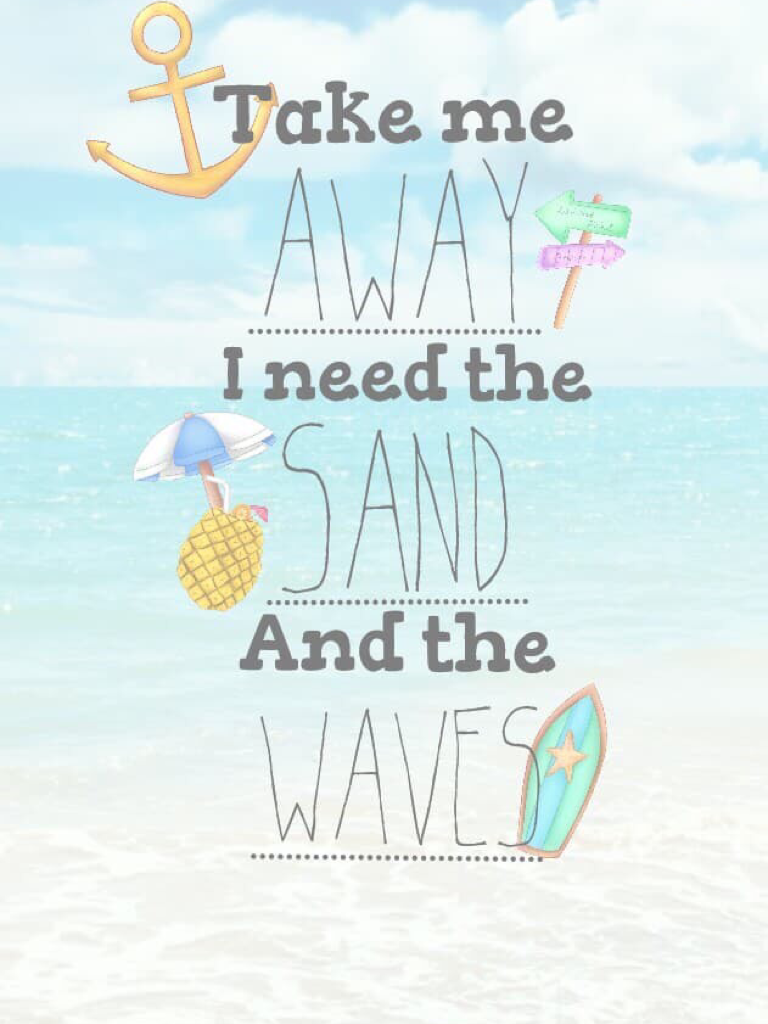 Take me away! I need the sand and the waves