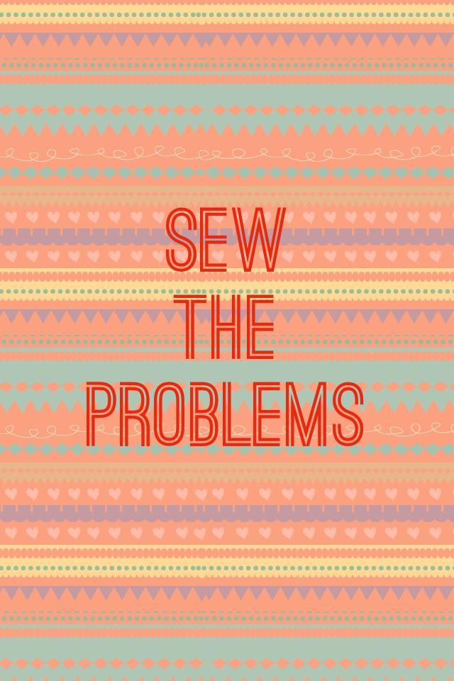 Sew
The
Problems