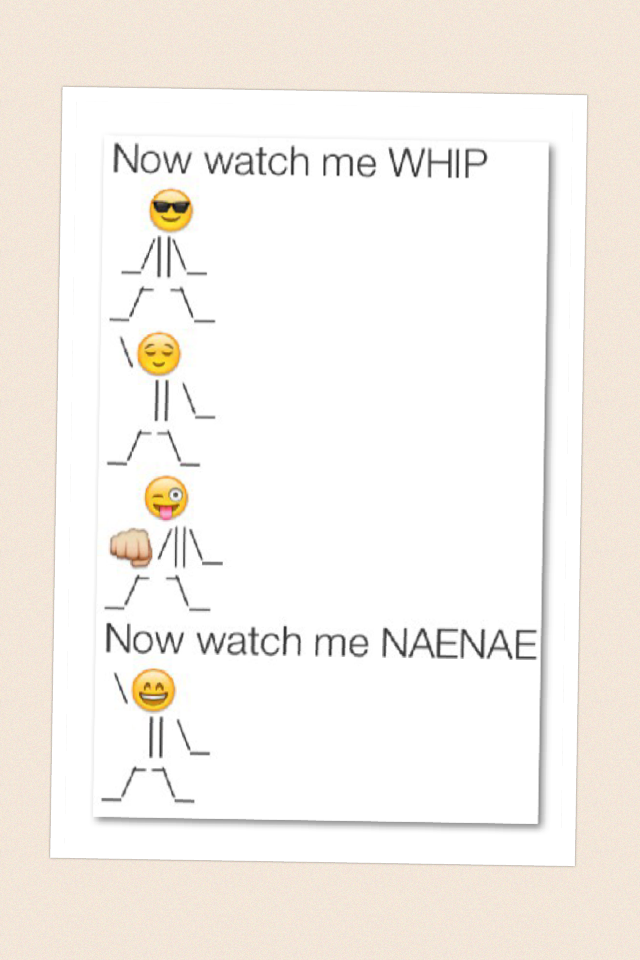 I love to whip and to nae nae😃😃