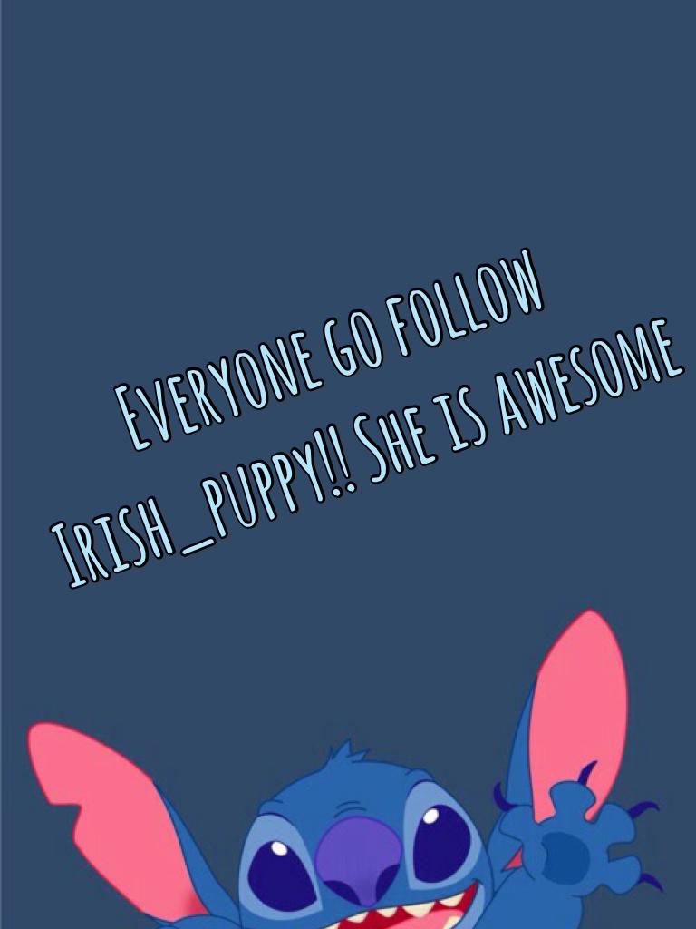 Everyone go follow Irish_puppy!! She is awesome