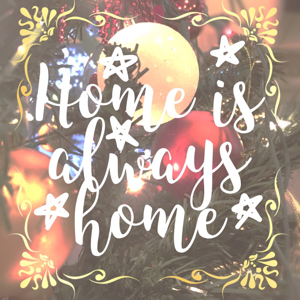 Home is always home, no matter where you are.