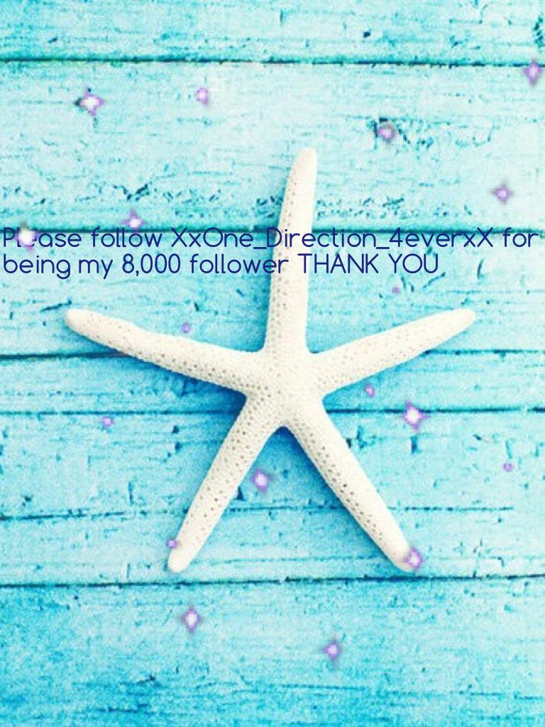 Please follow XxOne_Direction_4everxX for being my 8,000 follower THANK YOU 