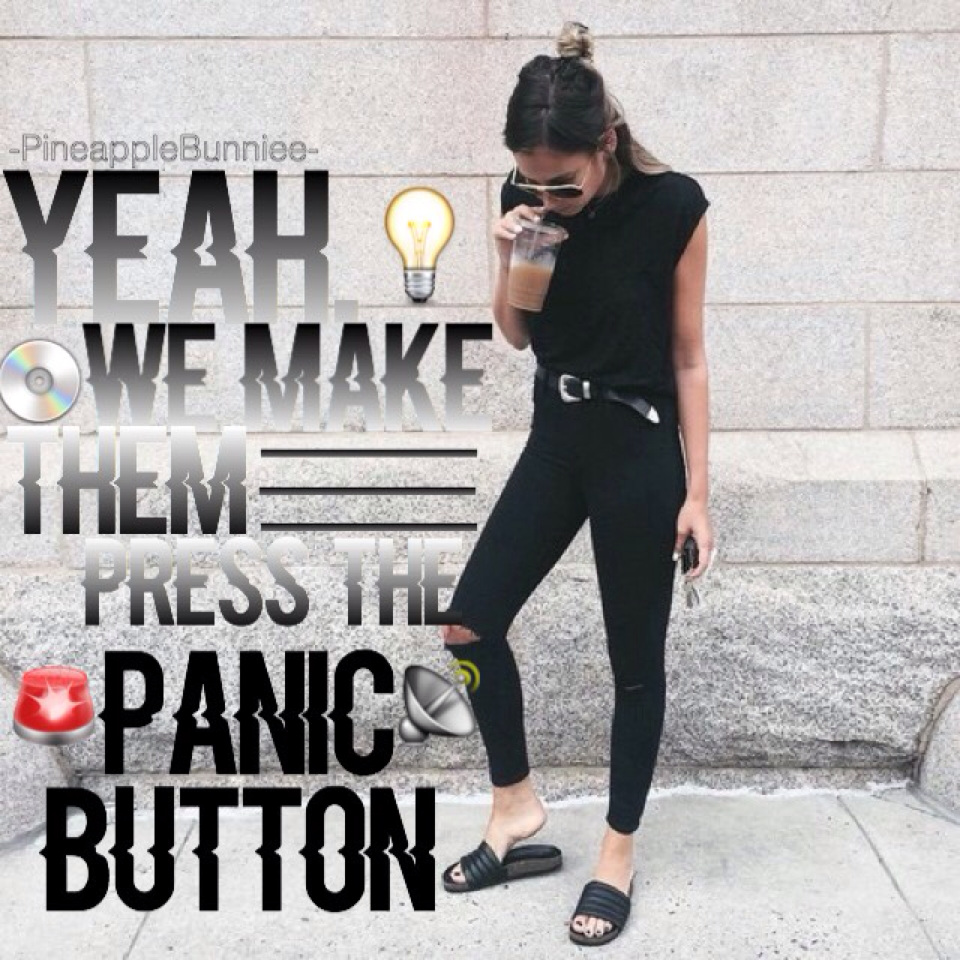 Dunno 😕 • great song 👌• panic button